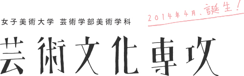 女子美術大学 芸術学部美術学科 芸術文化専攻 2014年4月、誕生！