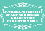 JOSHIBI UNIVERSITY OF ART AND DESIGN GRADUATION EXHIBITION 2013