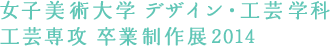 女子美術大学 デザイン・工芸学科工芸専攻 卒業制作展2014